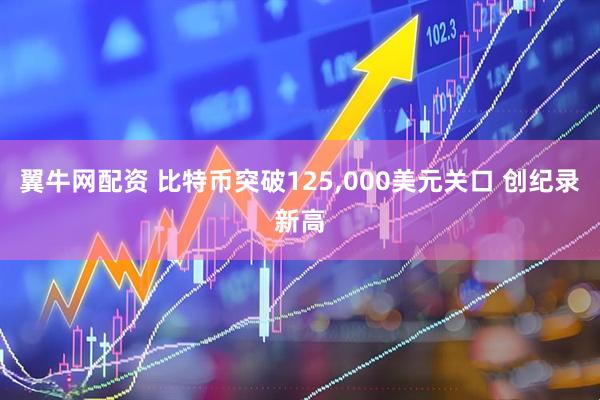 翼牛网配资 比特币突破125,000美元关口 创纪录新高