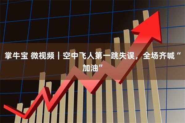 掌牛宝 微视频｜空中飞人第一跳失误，全场齐喊“加油”